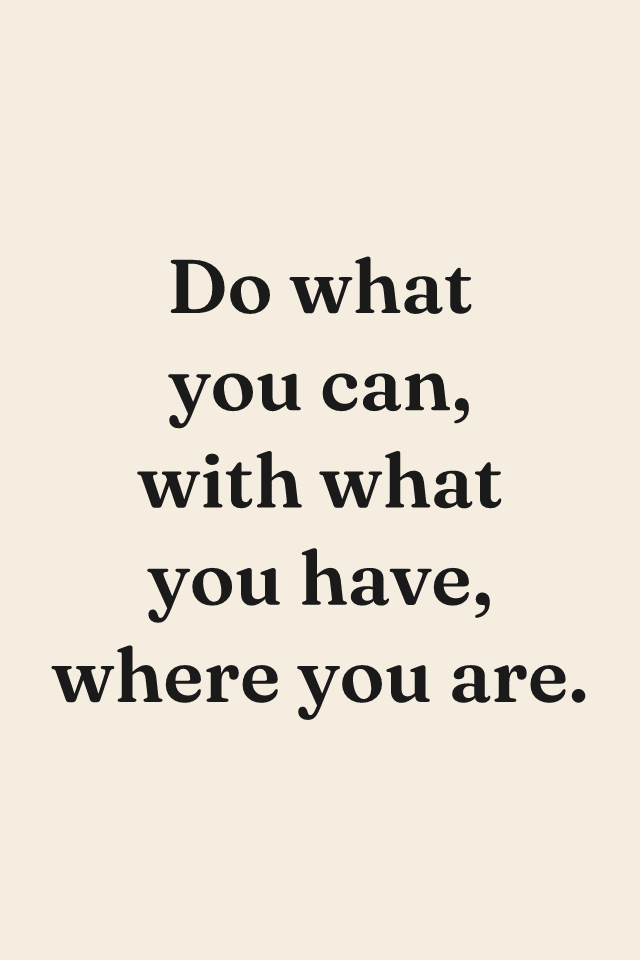 “Do what you can, with what you have, where you are” print