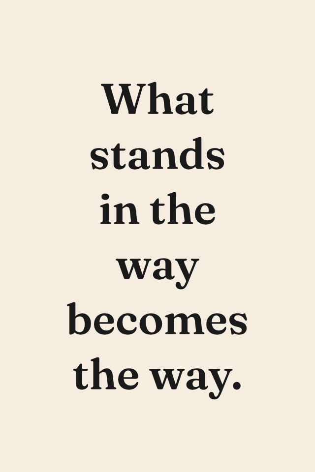 “What stands in the way becomes the way” print